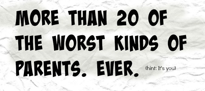 20 of the worst kinds of parents EVER