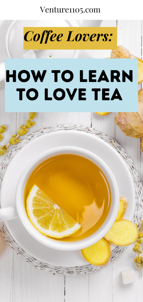 Coffee Lovers: How To Learn To Love Tea