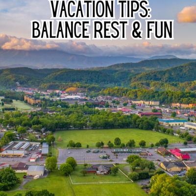 6 Tips to Balance Rest and Exploration on Your Sevierville Vacation